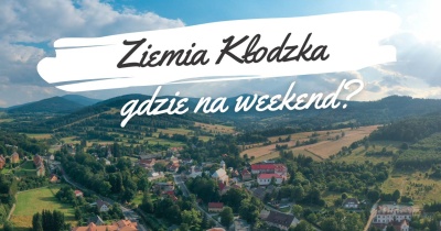 Weekend na Ziemi Kłodzkiej i okolicach - co warto zobaczyć? Pomysły na weekendowy wypad na Ziemię Kłodzką