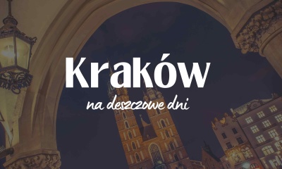 Co robić w Krakowie gdy pada deszcz? Najlepsze atrakcje turystyczne na deszczowe dni 