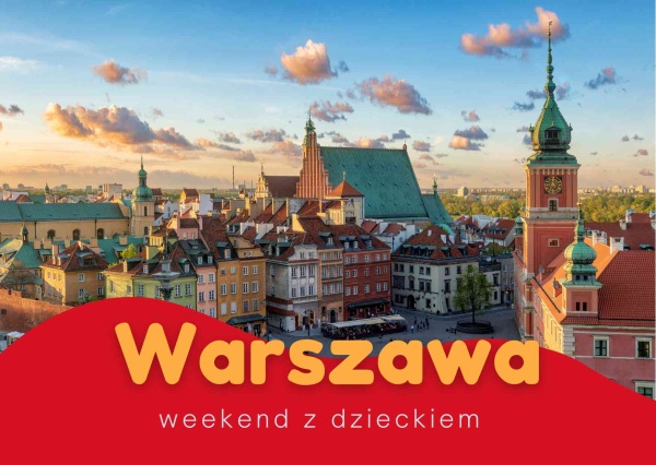 Warszawa dla dzieci - najlepsze atrakcje na weekend z dzieckiem