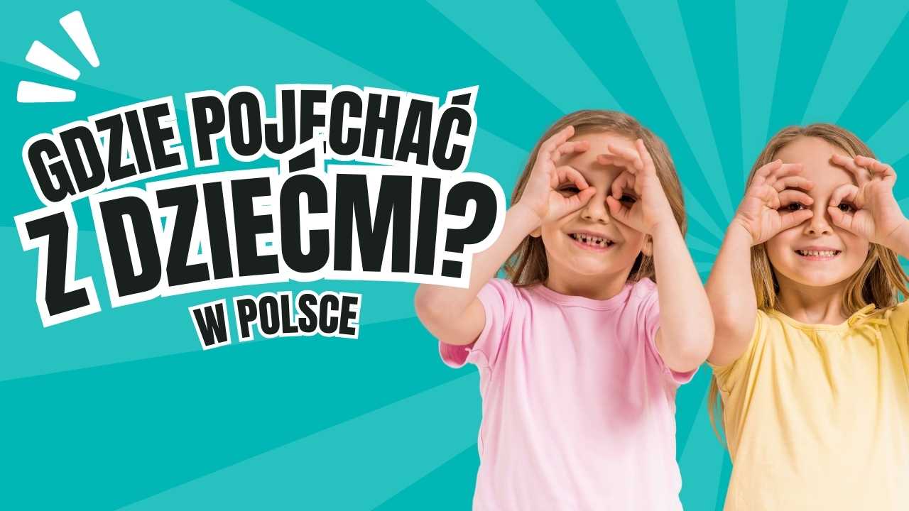 Gdzie-pojechac-w-Polsce-z-dziecmi