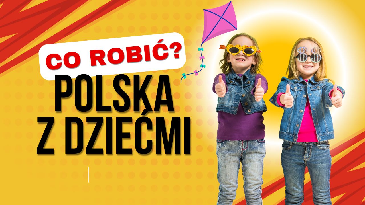Co zwiedzić w Polsce z dziećmi