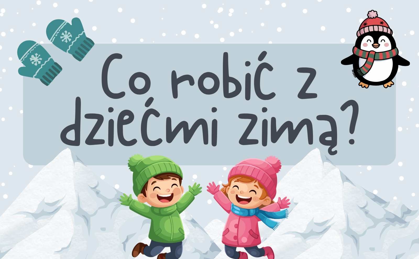 Co robić z dziećmi zimą? Najlepsze rodzinne atrakcje w Polsce
