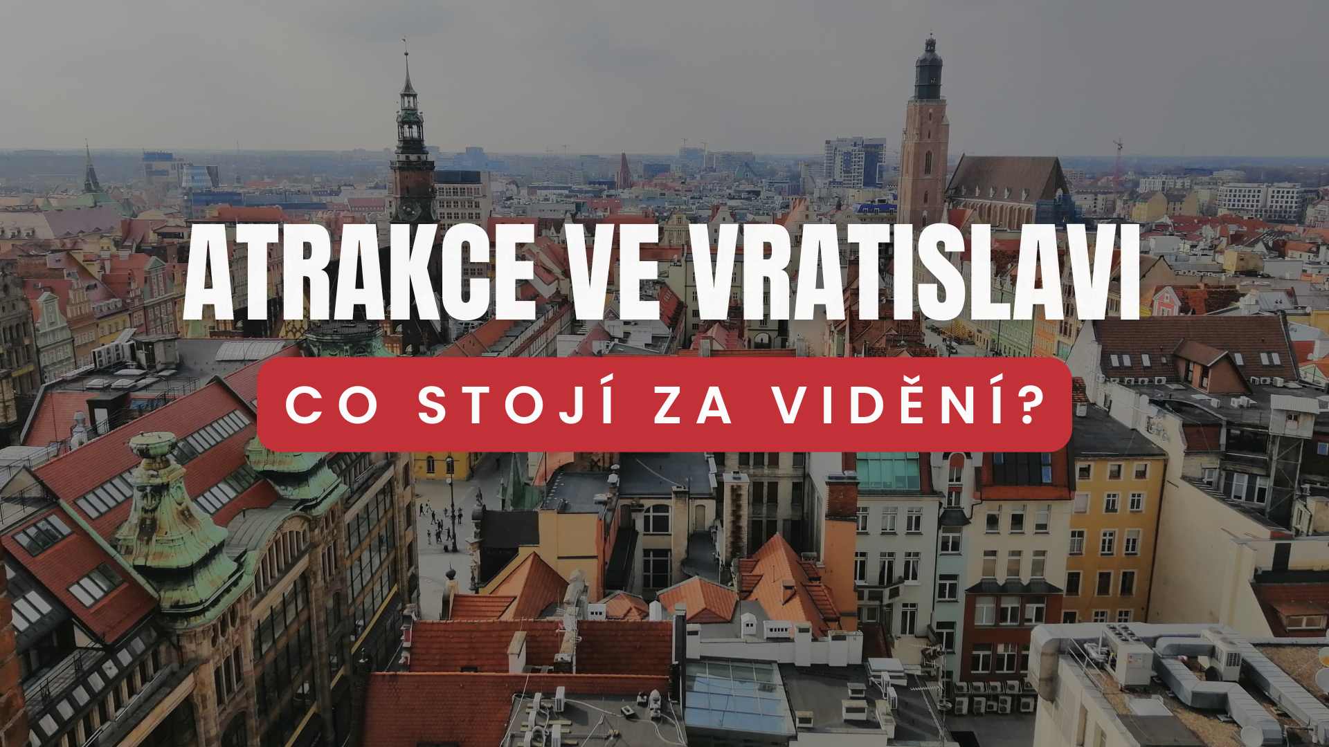 Atrakce ve Vratislavi – co stojí za vidění? Místa ve Vratislavi, která se vyplatí navštívit