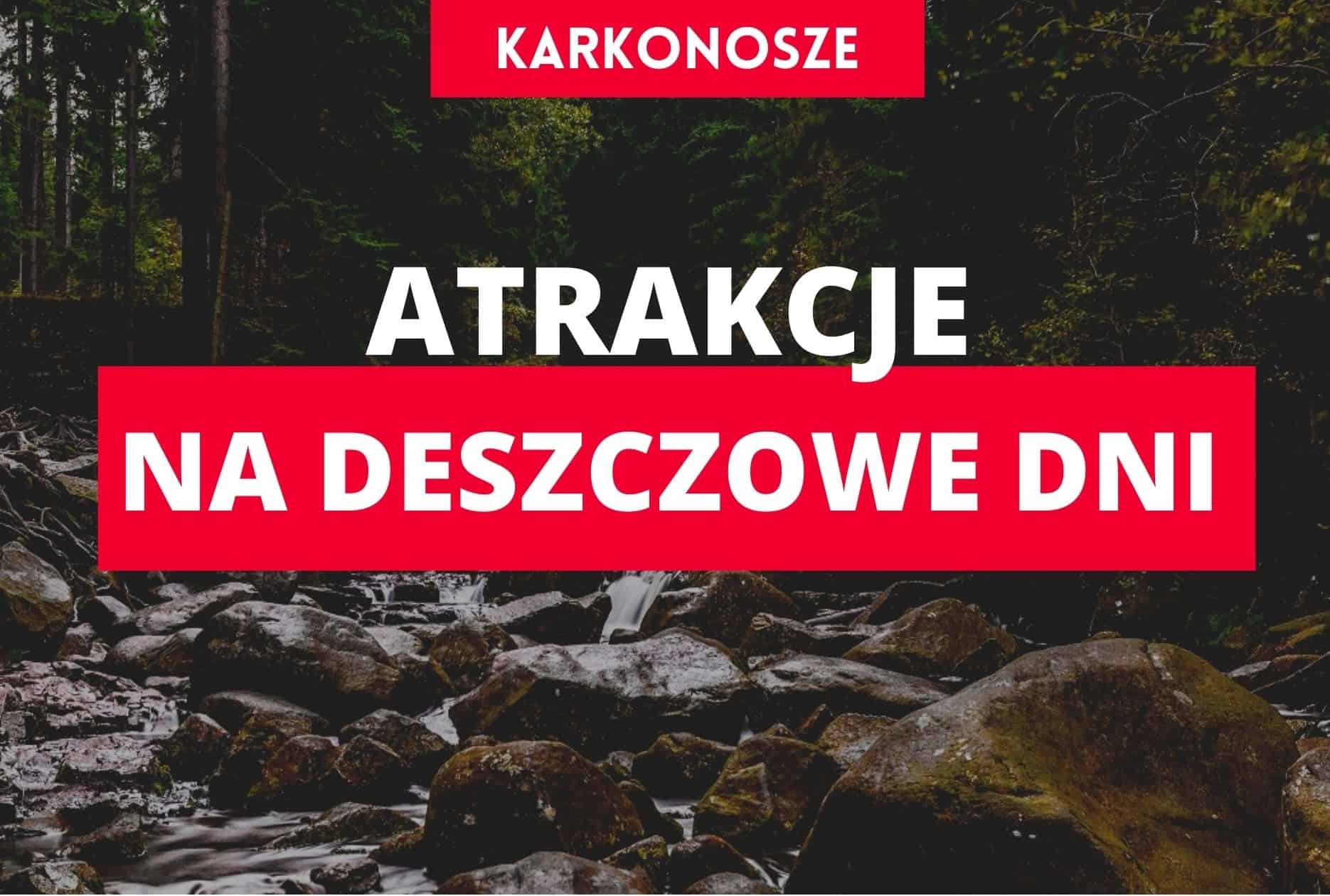 karkonosze atrakcje, karkonosze atrakcje turystyczne, karkonosze na deszczowe dni, co robić gdy pada karpacz, wakacje w polsce