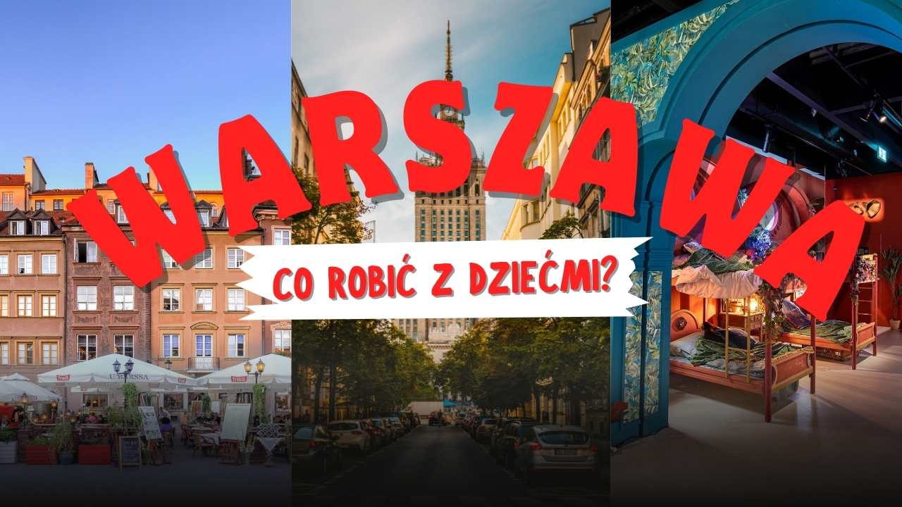 Co robić w Warszawie z dzieckiem? Najlepsze atrakcje na weekend