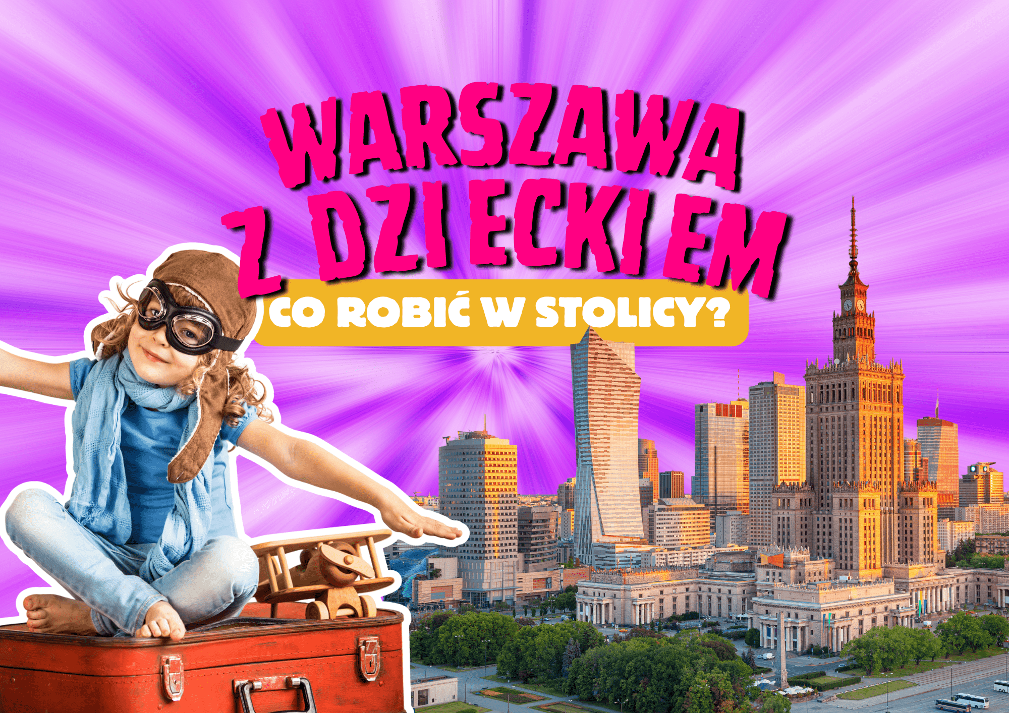 warszawa z dzieckiem co robic w stolicy 
