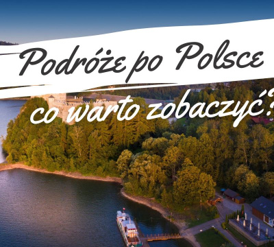 Podróże po Polsce - jakie atrakcje warto odwiedzić?